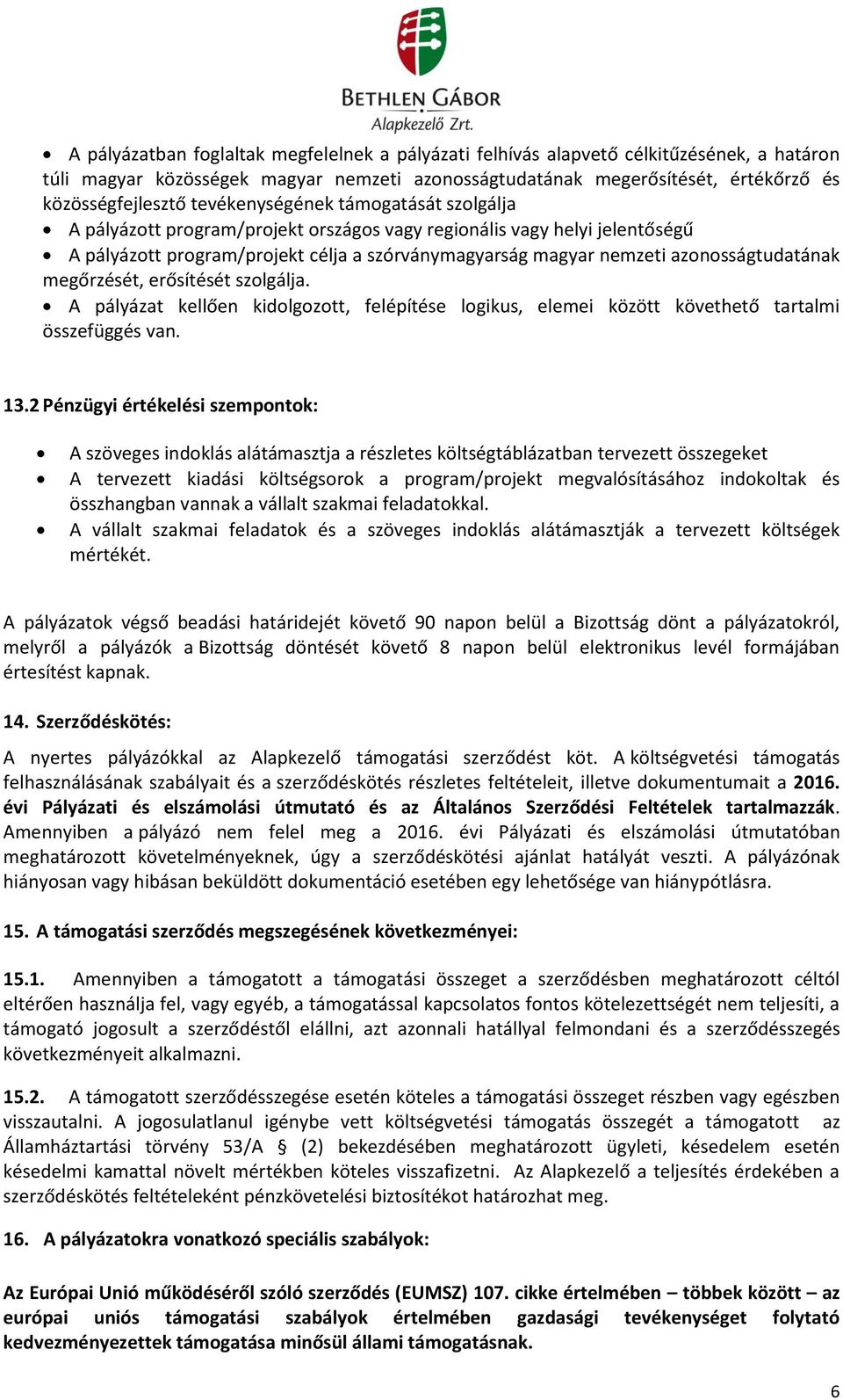 azonosságtudatának megőrzését, erősítését szolgálja. A pályázat kellően kidolgozott, felépítése logikus, elemei között követhető tartalmi összefüggés van. 13.