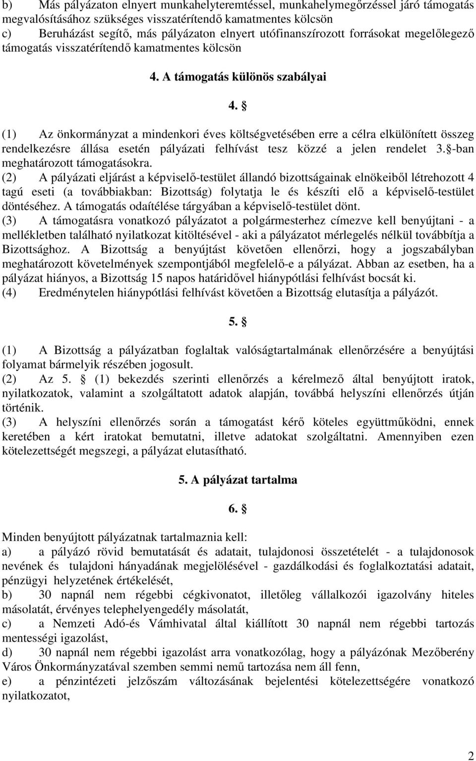 (1) Az önkormányzat a mindenkori éves költségvetésében erre a célra elkülönített összeg rendelkezésre állása esetén pályázati felhívást tesz közzé a jelen rendelet 3. -ban meghatározott támogatásokra.