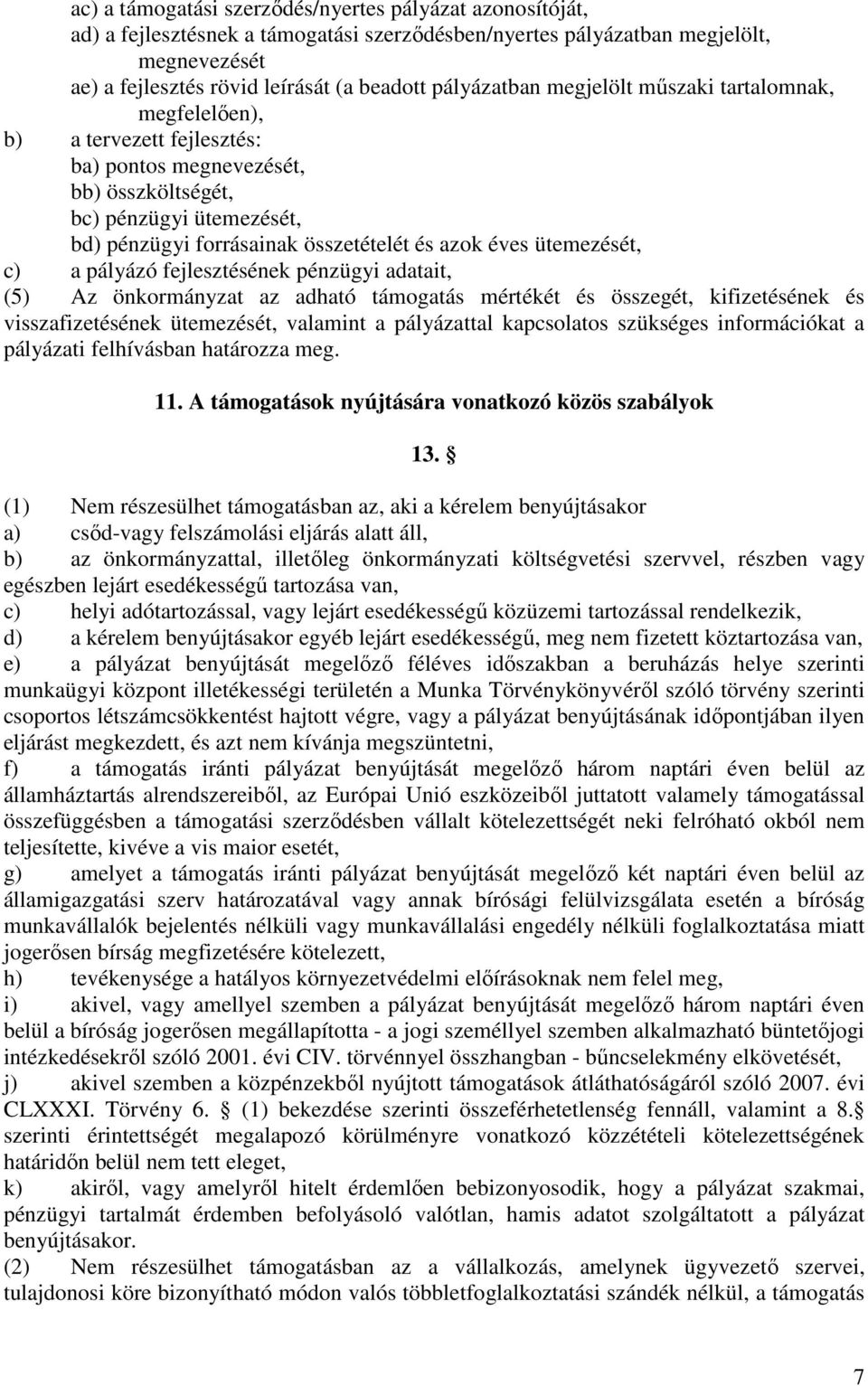 éves ütemezését, c) a pályázó fejlesztésének pénzügyi adatait, (5) Az önkormányzat az adható támogatás mértékét és összegét, kifizetésének és visszafizetésének ütemezését, valamint a pályázattal