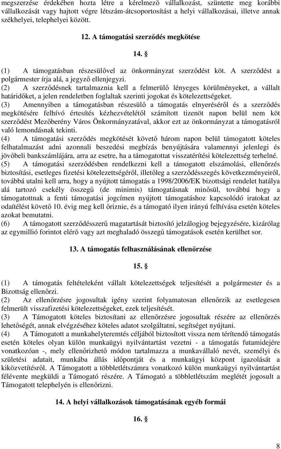 (2) A szerződésnek tartalmaznia kell a felmerülő lényeges körülményeket, a vállalt határidőket, a jelen rendeletben foglaltak szerinti jogokat és kötelezettségeket.