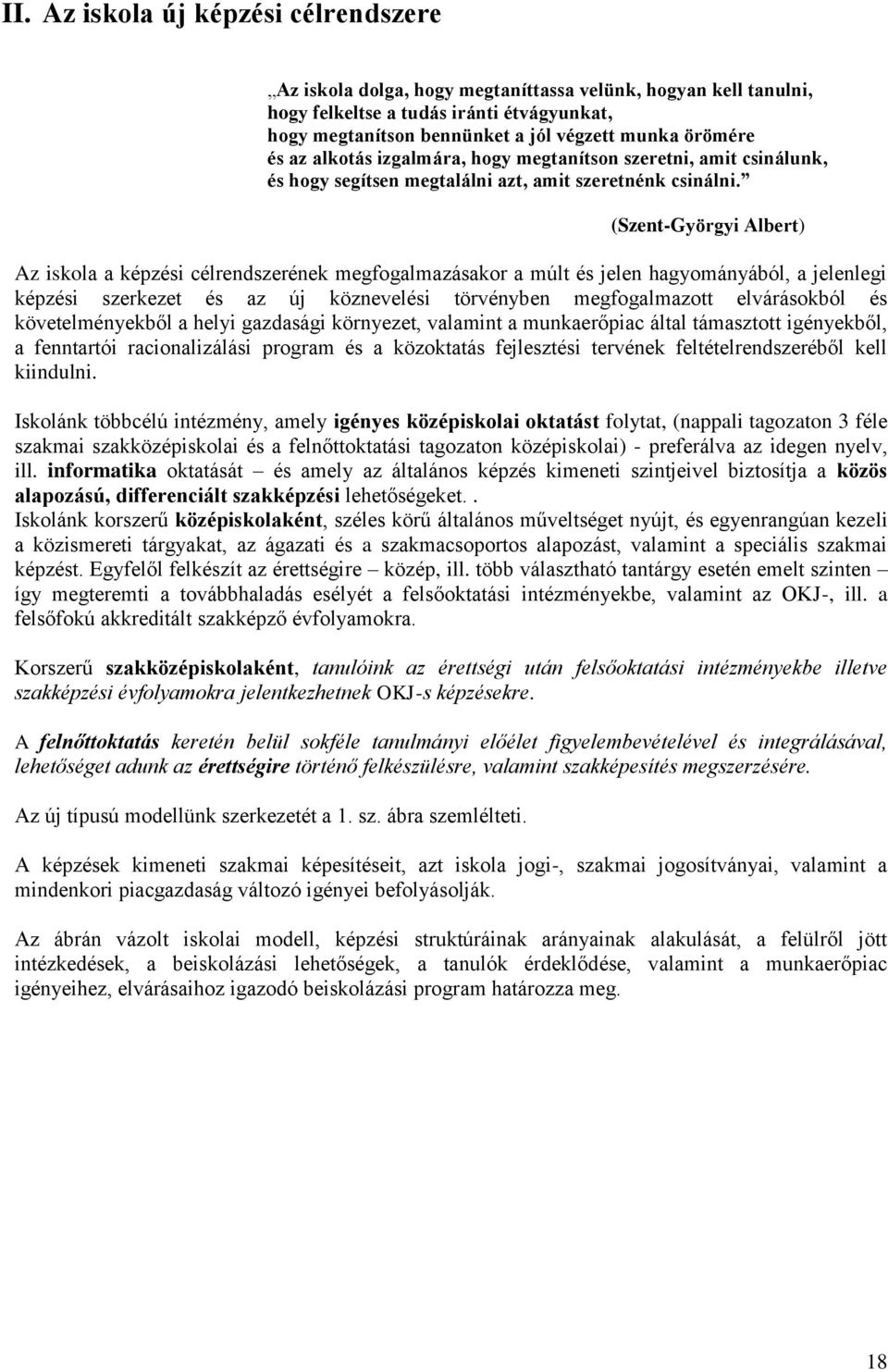 (SzentGyörgyi Albert) Az iskola a képzési célrendszerének megfogalmazásakor a múlt és jelen hagyományából, a jelenlegi képzési szerkezet és az új köznevelési törvényben megfogalmazott elvárásokból és