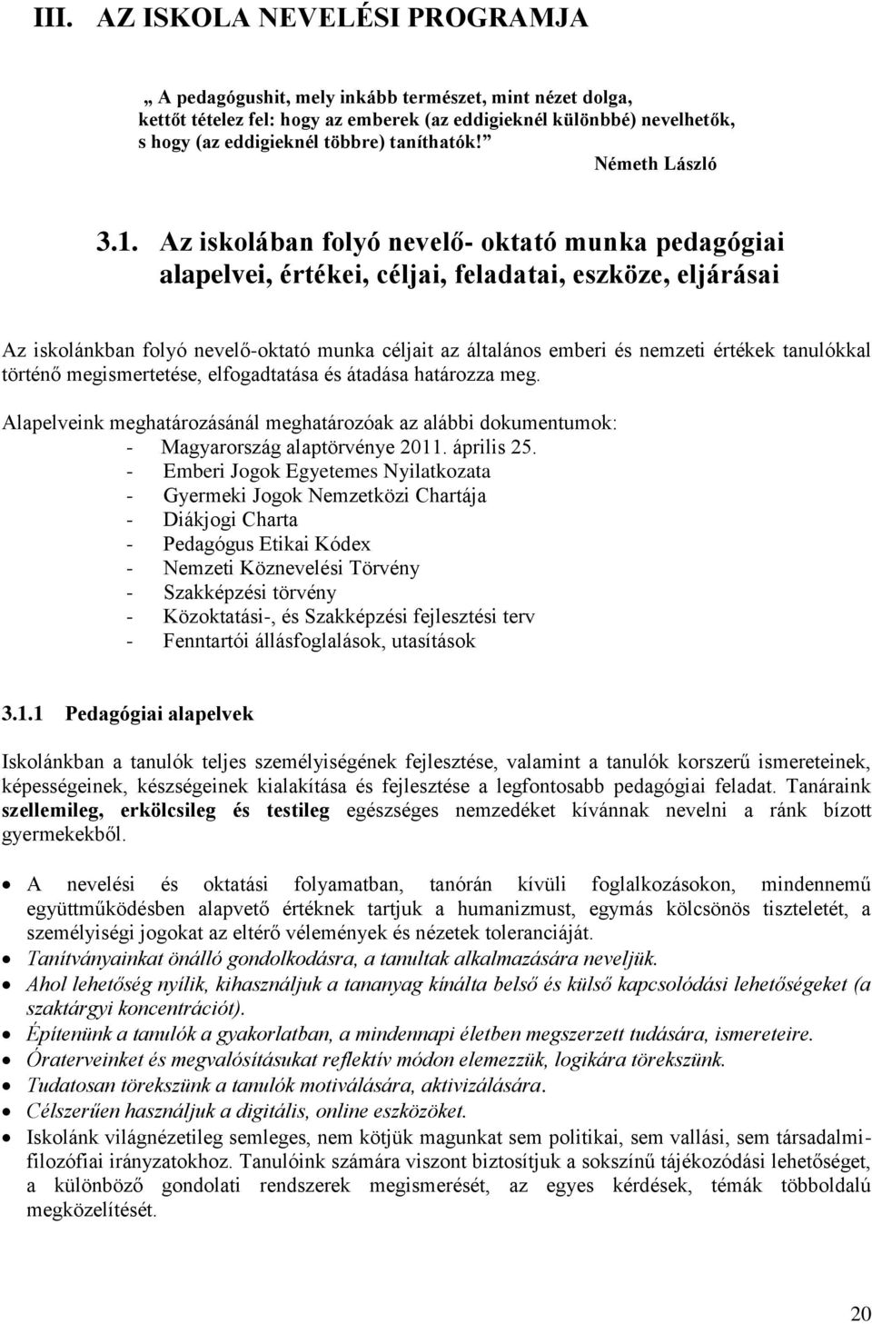 . Az iskolában folyó nevelő oktató munka pedagógiai alapelvei, értékei, céljai, feladatai, eszköze, eljárásai Az iskolánkban folyó nevelőoktató munka céljait az általános emberi és nemzeti értékek