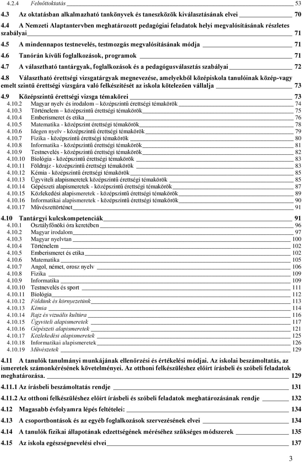 6 Tanórán kívüli foglalkozások, programok 7 4.7 A választható tantárgyak, foglalkozások és a pedagógusválasztás szabályai 7 4.