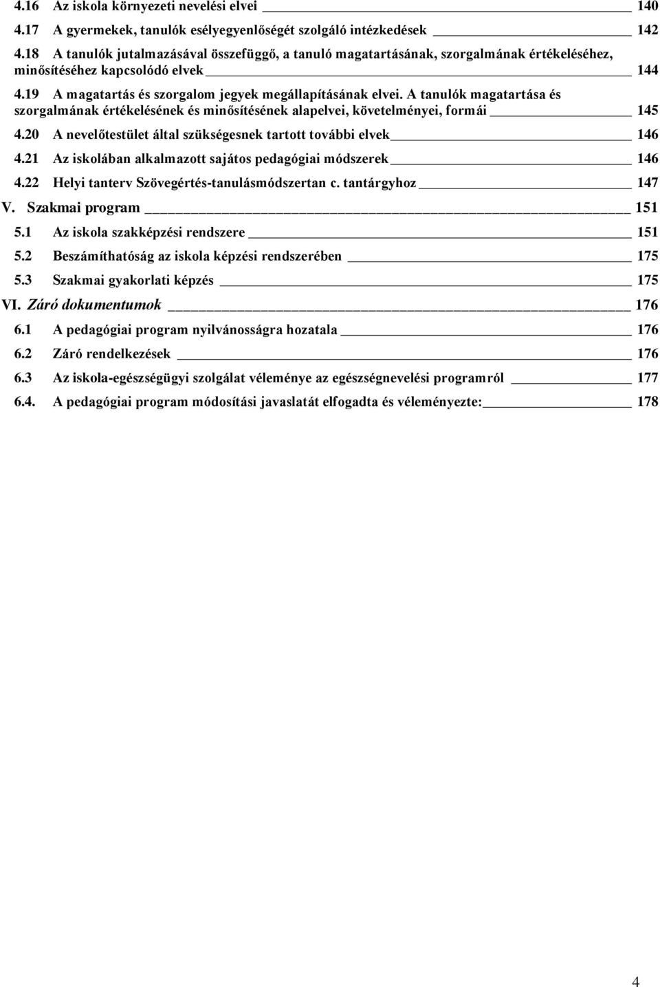 A tanulók magatartása és szorgalmának értékelésének és minősítésének alapelvei, követelményei, formái 45 4.0 A nevelőtestület által szükségesnek tartott további elvek 46 4.