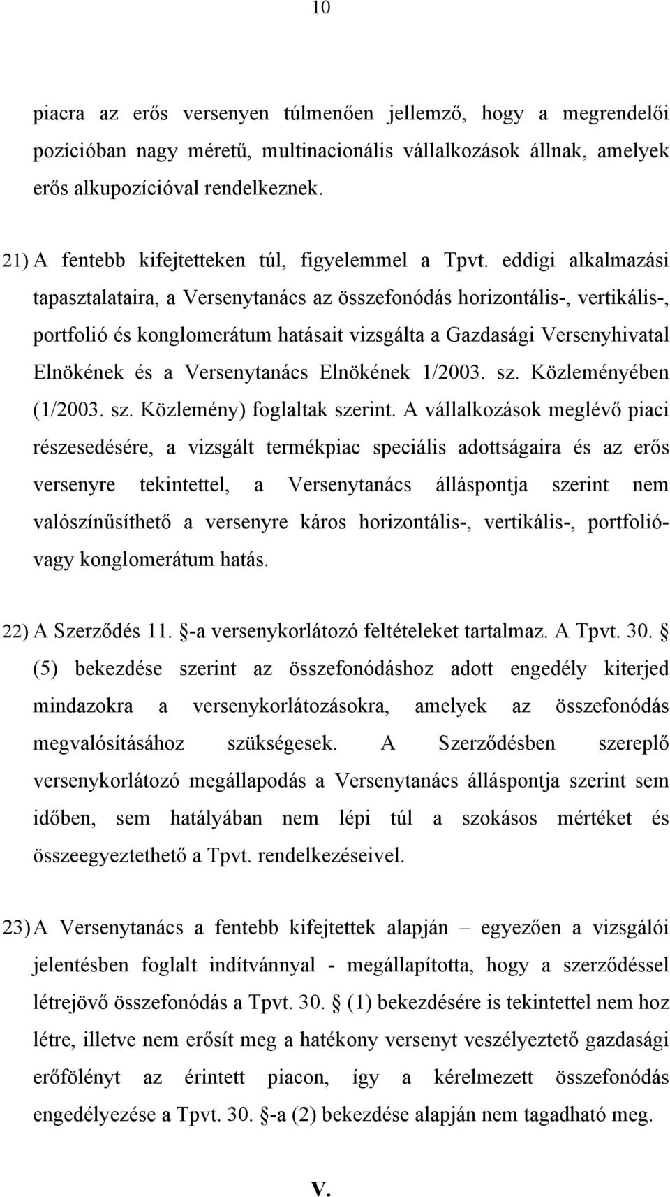 eddigi alkalmazási tapasztalataira, a Versenytanács az összefonódás horizontális-, vertikális-, portfolió és konglomerátum hatásait vizsgálta a Gazdasági Versenyhivatal Elnökének és a Versenytanács