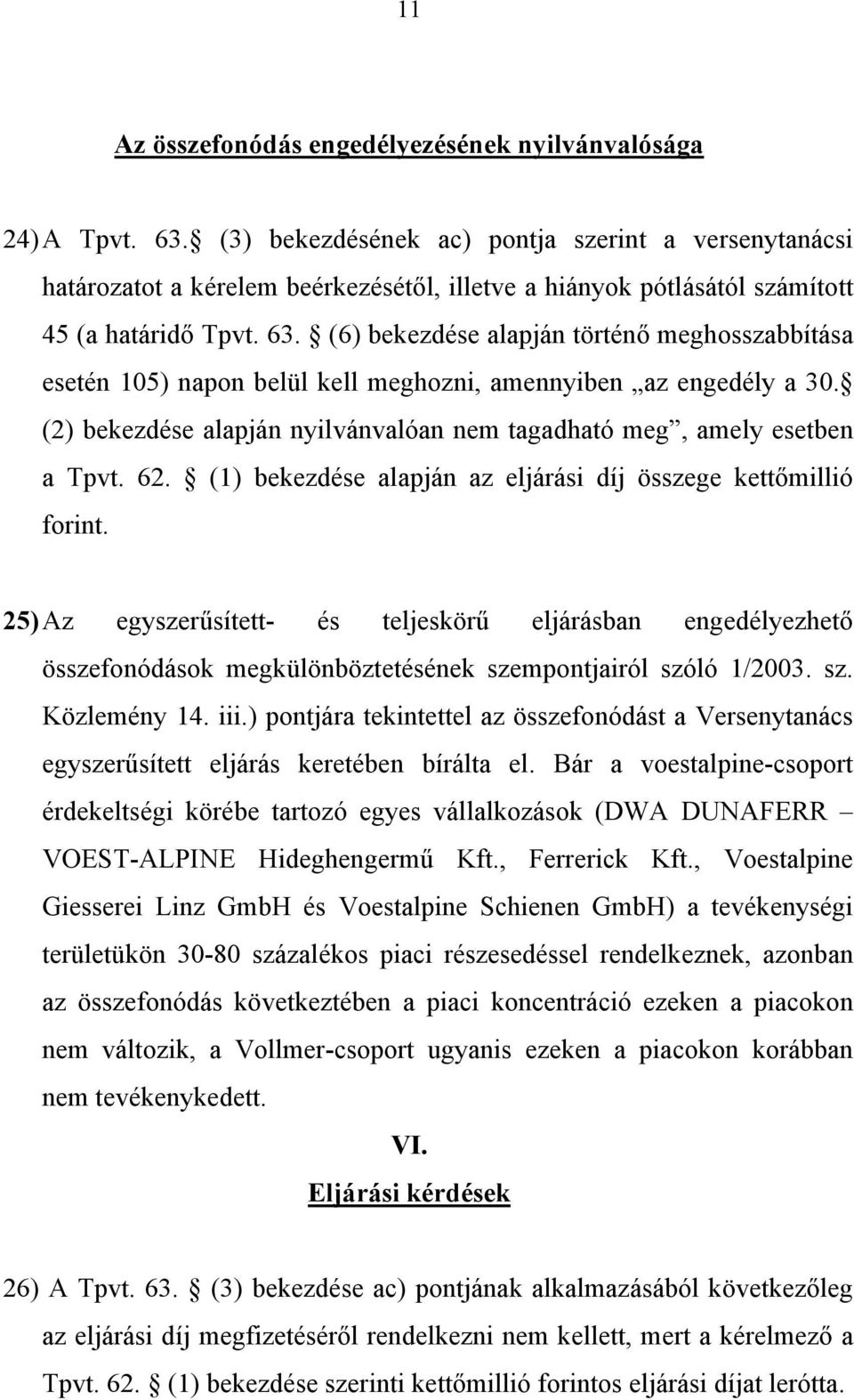 (6) bekezdése alapján történő meghosszabbítása esetén 105) napon belül kell meghozni, amennyiben az engedély a 30. (2) bekezdése alapján nyilvánvalóan nem tagadható meg, amely esetben a Tpvt. 62.