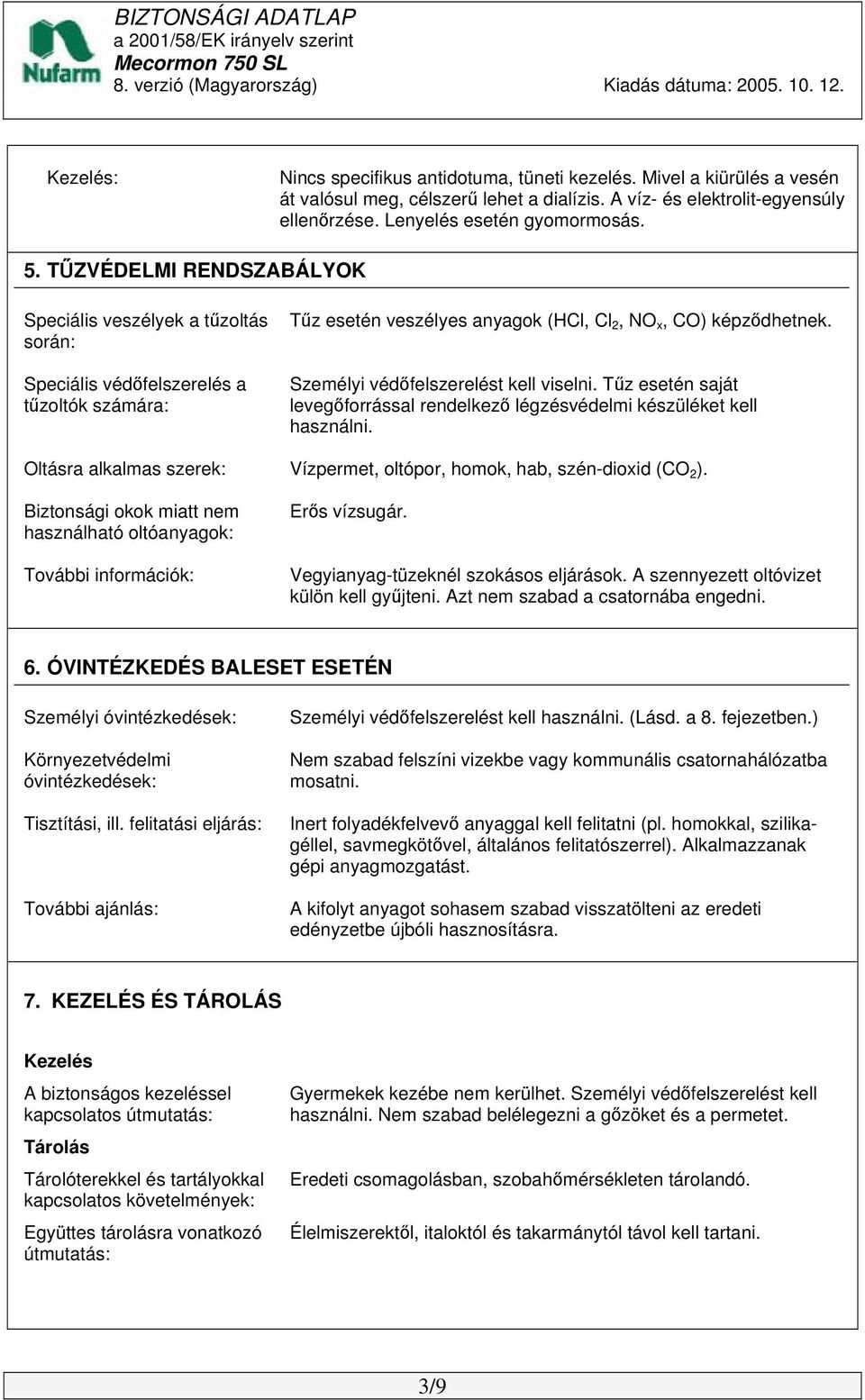 Személyi védőfelszerelést kell viselni. Tűz esetén saját levegőforrással rendelkező légzésvédelmi készüléket kell használni.