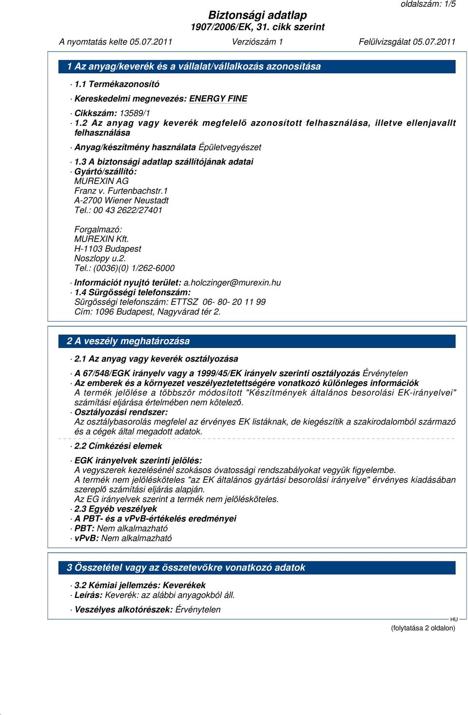 3 A biztonsági adatlap szállítójának adatai Gyártó/szállító: MUREXIN AG Franz v. Furtenbachstr.1 A-2700 Wiener Neustadt Tel.: 00 43 2622/27401 Forgalmazó: MUREXIN Kft. H-1103 Budapest Noszlopy u.2. Tel.: (0036)(0) 1/262-6000 Információt nyujtó terület: a.