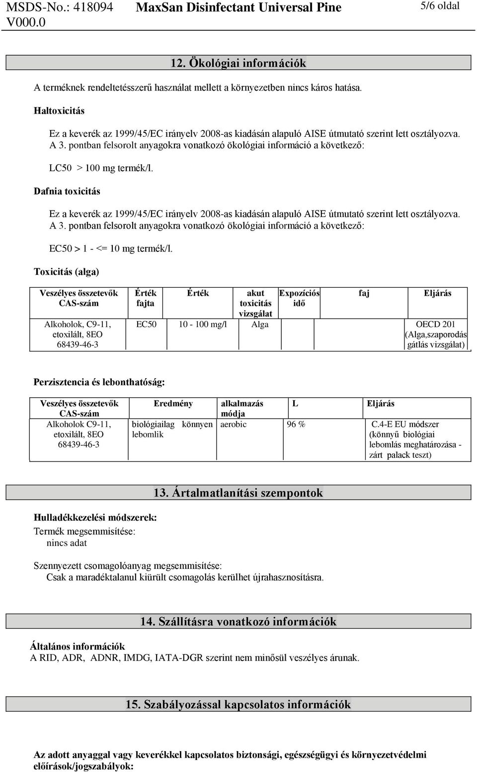 pontban felsorolt anyagokra vonatkozó ökológiai információ a következő: LC50 > 100 mg termék/l.