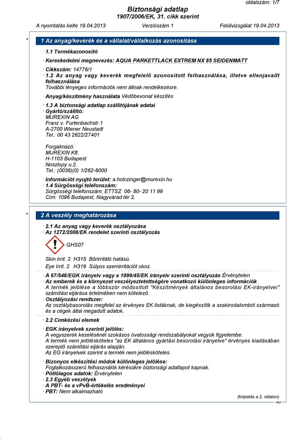 3 A biztonsági adatlap szállítójának adatai Gyártó/szállító: MUREXIN AG Franz v. Furtenbachstr.1 A-2700 Wiener Neustadt Tel.: 00 43 2622/27401 Forgalmazó: MUREXIN Kft. H-1103 Budapest Noszlopy u.2. Tel.: (0036)(0) 1/262-6000 Információt nyujtó terület: a.