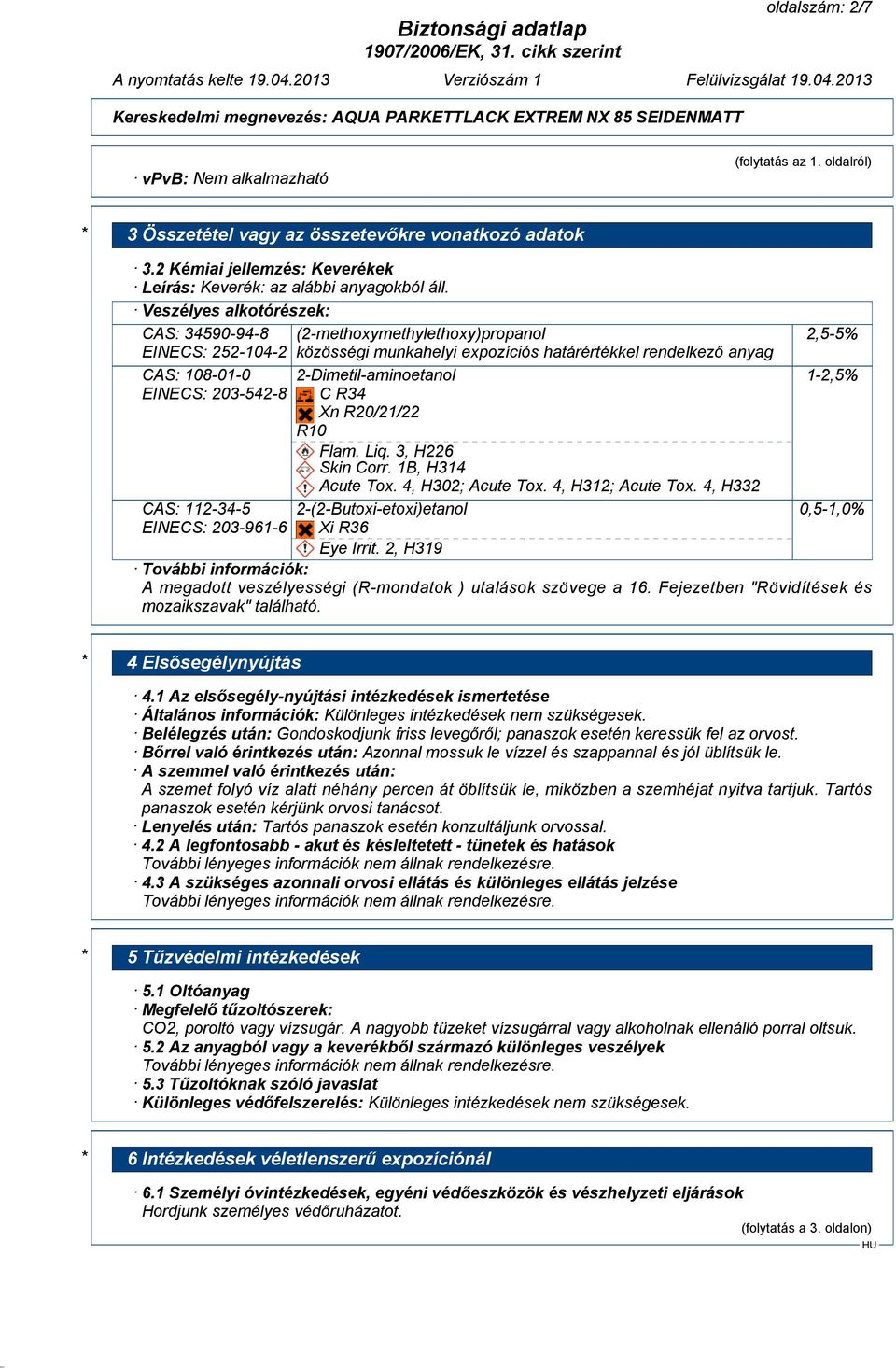 EINECS: 203-961-6 2-Dimetil-aminoetanol C R34 Xn R20/21/22 R10 Flam. Liq. 3, H226 Skin Corr. 1B, H314 Acute Tox. 4, H302; Acute Tox. 4, H312; Acute Tox.