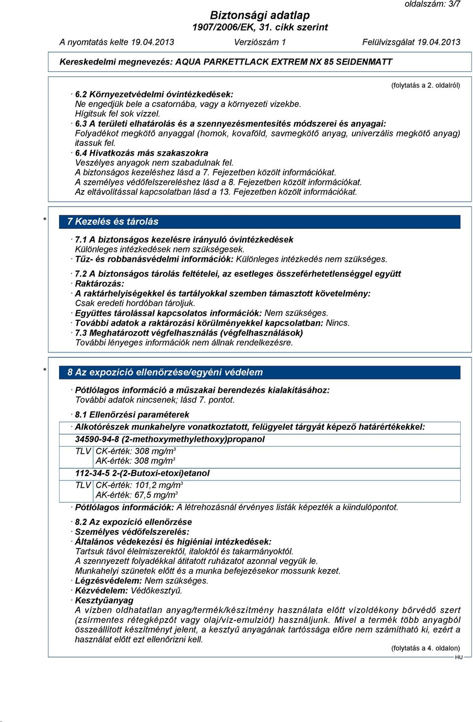 3 A területi elhatárolás és a szennyezésmentesítés módszerei és anyagai: Folyadékot megkötő anyaggal (homok, kovaföld, savmegkötő anyag, univerzális megkötő anyag) itassuk fel. 6.