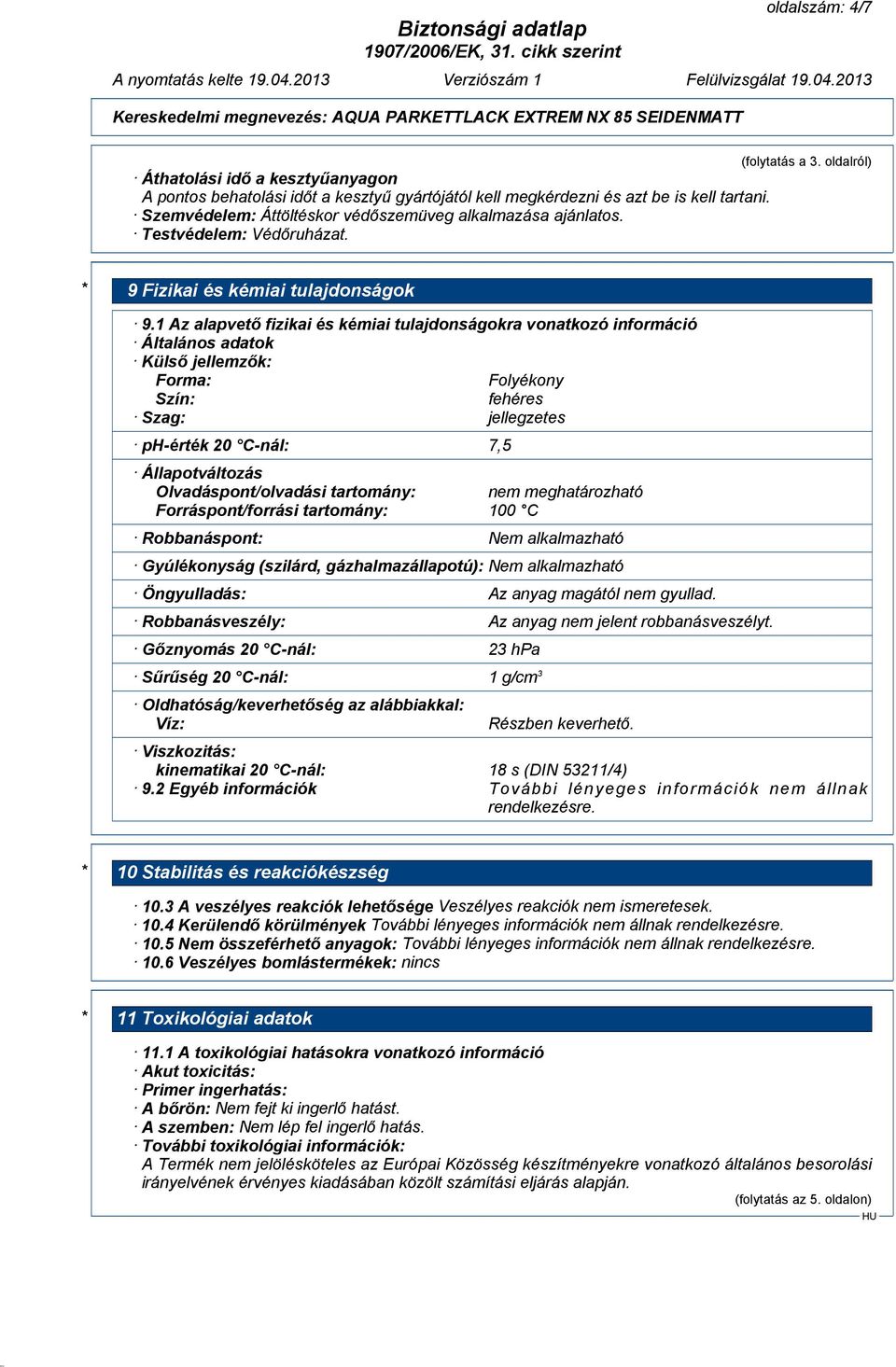 1 Az alapvető fizikai és kémiai tulajdonságokra vonatkozó információ Általános adatok Külső jellemzők: Forma: Folyékony Szín: fehéres Szag: jellegzetes ph-érték 20 C-nál: 7,5 Állapotváltozás