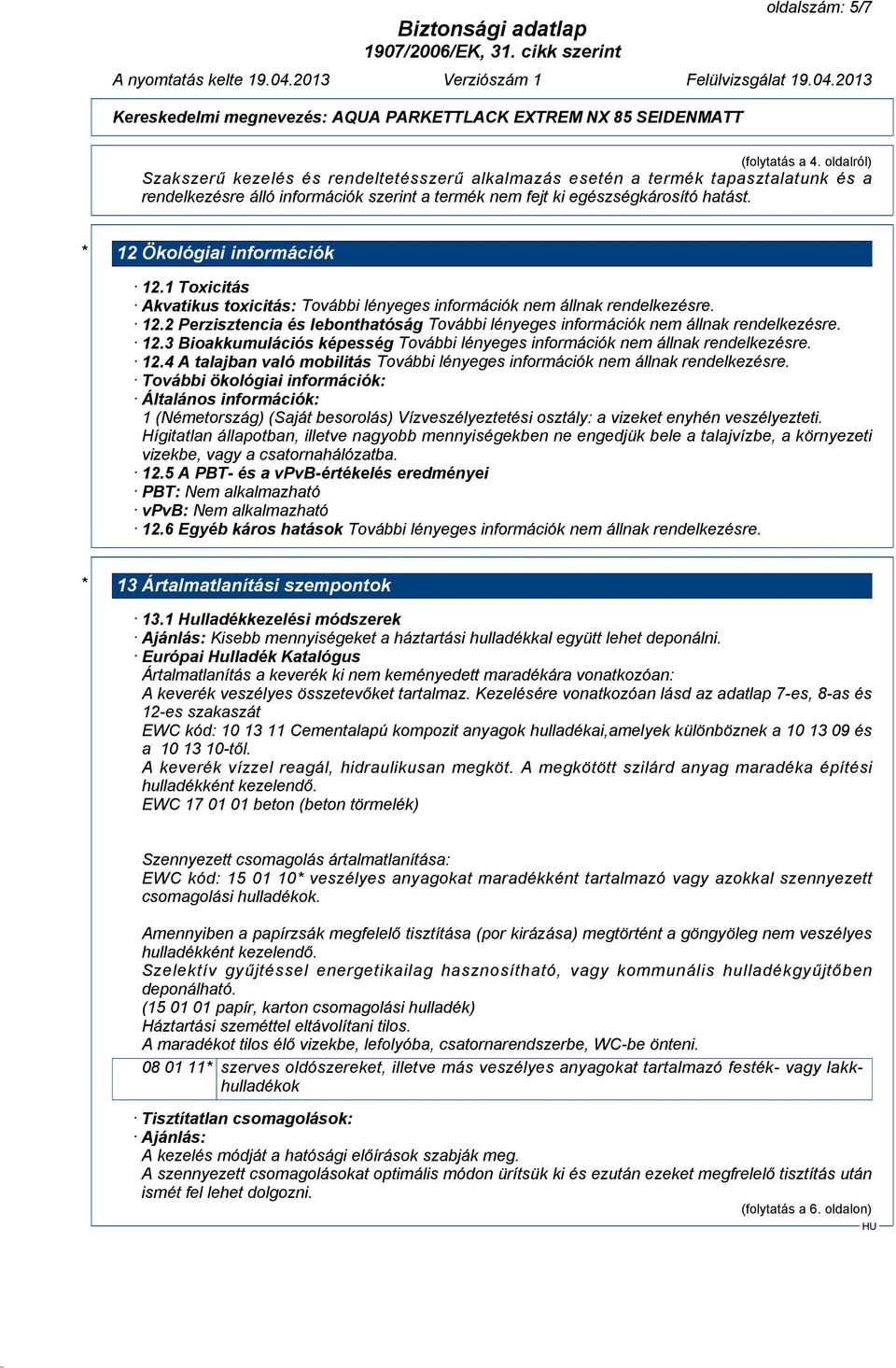 * 12 Ökológiai információk 12.1 Toxicitás Akvatikus toxicitás: 12.2 Perzisztencia és lebonthatóság 12.3 Bioakkumulációs képesség 12.