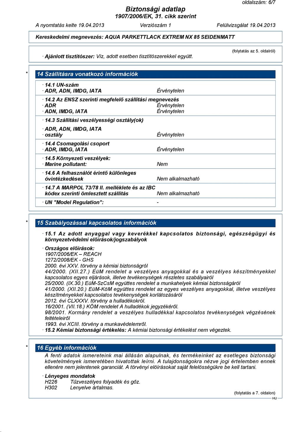 5 Környezeti veszélyek: Marine pollutant: 14.6 A felhasználót érintő különleges óvintézkedések 14.7 A MARPOL 73/78 II.