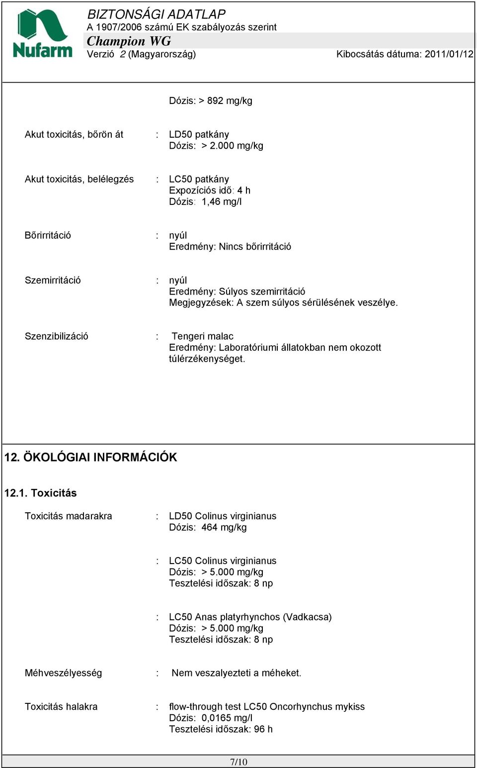 Megjegyzések: A szem súlyos sérülésének veszélye. Szenzibilizáció : Tengeri malac Eredmény: Laboratóriumi állatokban nem okozott túlérzékenységet. 12