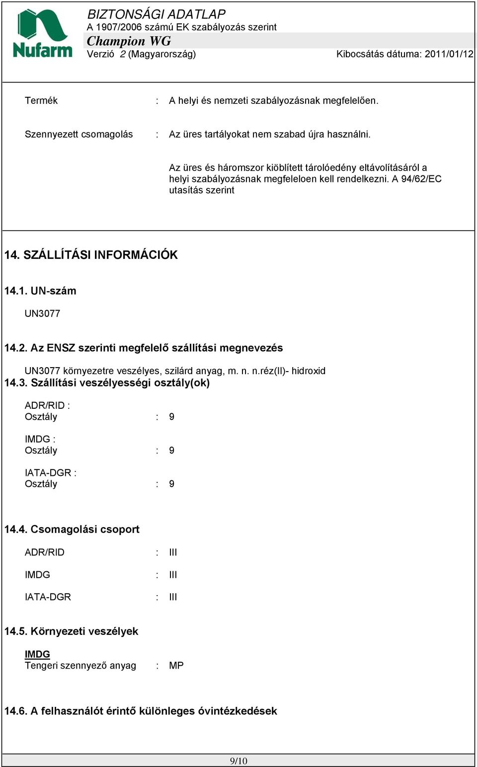 2. Az ENSZ szerinti megfelelő szállítási megnevezés UN3077 környezetre veszélyes, szilárd anyag, m. n. n.réz(ii)- hidroxid 14.3. Szállítási veszélyességi osztály(ok) ADR/RID : Osztály : 9 IMDG : Osztály : 9 IATA-DGR : Osztály : 9 14.