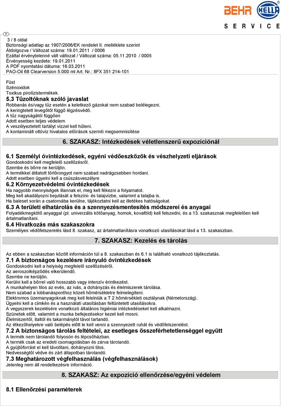 SZAKASZ: Intézkedések véletlenszerű expozíciónál 6.1 Személyi óvintézkedések, egyéni védőeszközök és vészhelyzeti eljárások Gondoskodni kell megfelelő szellőzésről. Szembe és bőrre ne kerüljön.