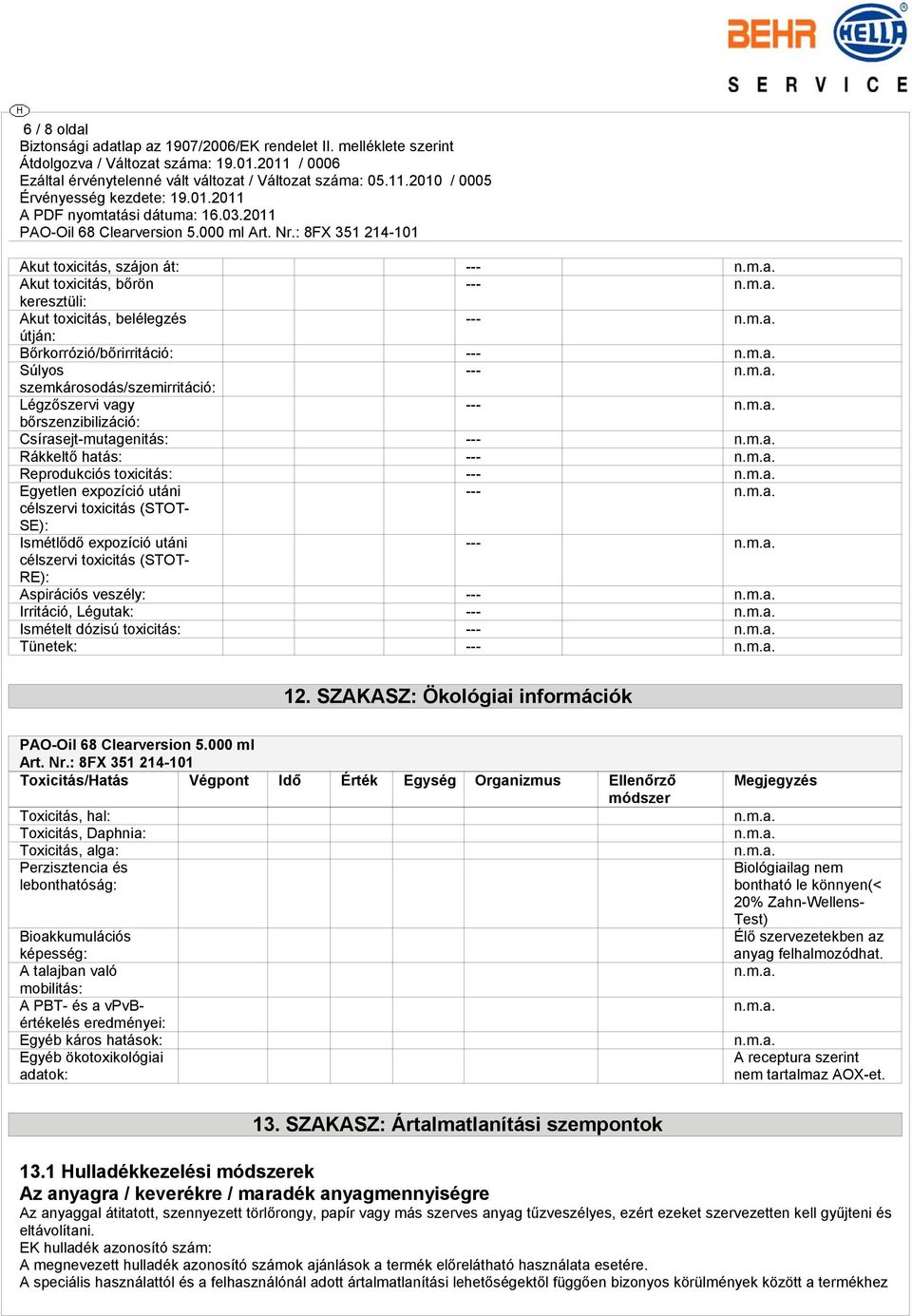 utáni --- célszervi toxicitás (STOT- RE): Aspirációs veszély: --- Irritáció, Légutak: --- Ismételt dózisú toxicitás: --- Tünetek: --- 12. SZAKASZ: Ökológiai információk PAO-Oil 68 Clearversion 5.