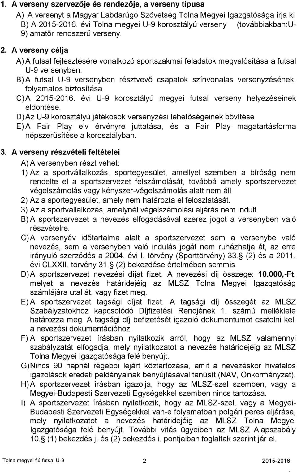 csapatok színvonalas versenyzésének, folyamatos biztosítása C) A 2015-2016 évi U-9 korosztályú megyei futsal verseny helyezéseinek eldöntése D) Az U-9 korosztályú játékosok versenyzési lehetőségeinek