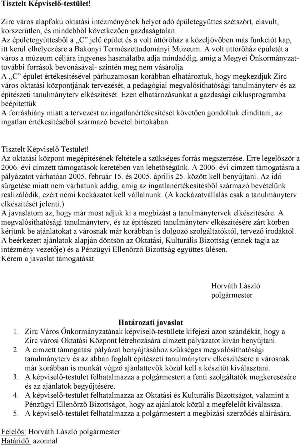 A volt úttörőház épületét a város a múzeum céljára ingyenes használatba adja mindaddig, amíg a Megyei Önkormányzattovábbi források bevonásával- szintén meg nem vásárolja.