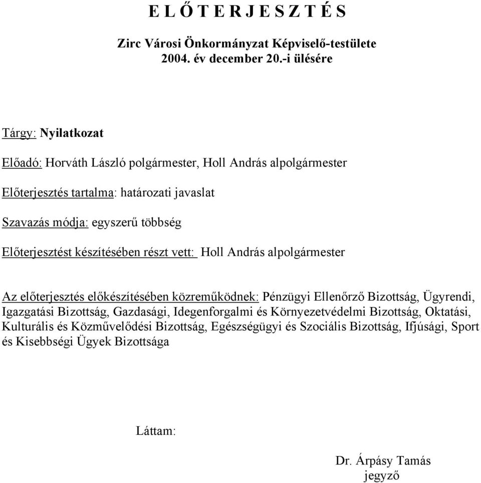 többség Előterjesztést készítésében részt vett: Holl András alpolgármester Az előterjesztés előkészítésében közreműködnek: Pénzügyi Ellenőrző Bizottság, Ügyrendi,