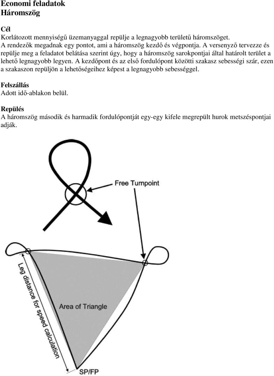 A versenyző tervezze és repülje meg a feladatot belátása szerint úgy, hogy a háromszög sarokpontjai által határolt terület a lehető legnagyobb legyen.