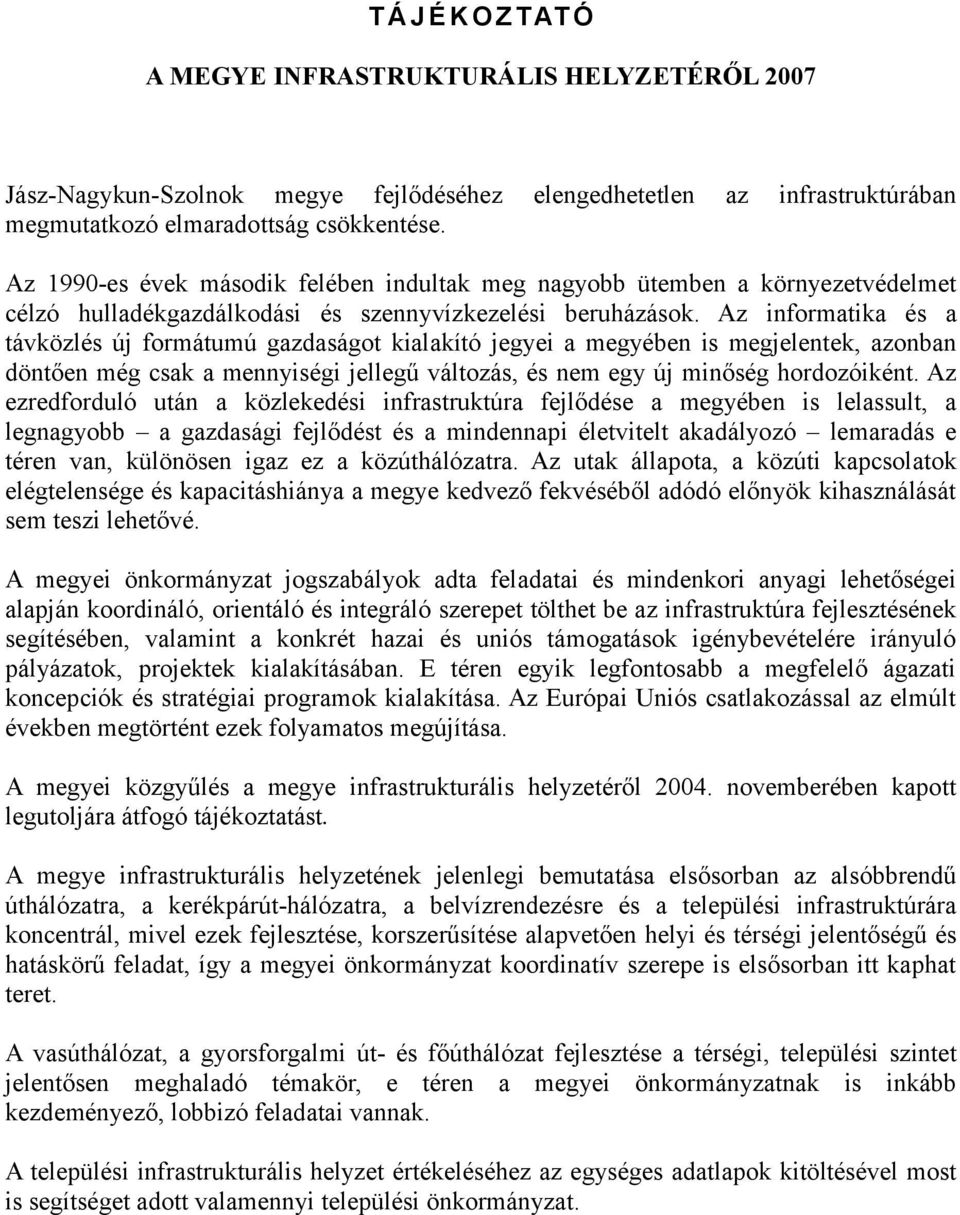 Az nformatka és a távközlés új formátumú gazdaságot kalakító jegye a megyében s megjelentek, azonban döntően még csak a mennység jellegű változás, és nem egy új mnőség hordozóként.