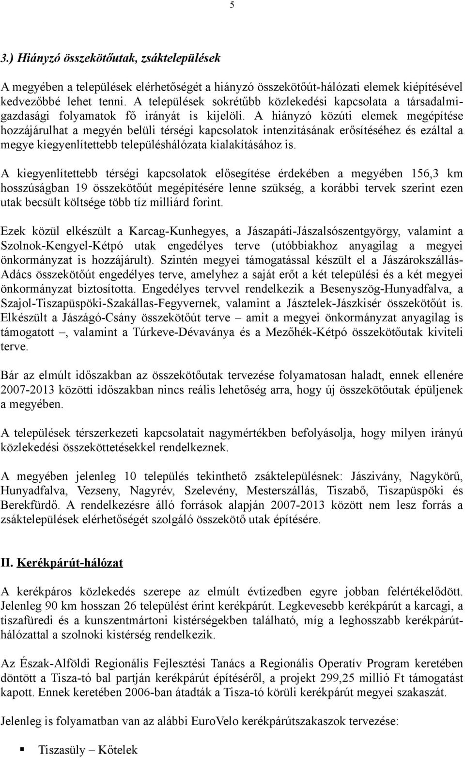 A hányzó közút elemek megépítése hozzájárulhat a megyén belül térség kapcsolatok ntenztásának erősítéséhez és ezáltal a megye kegyenlítettebb településhálózata kalakításához s.