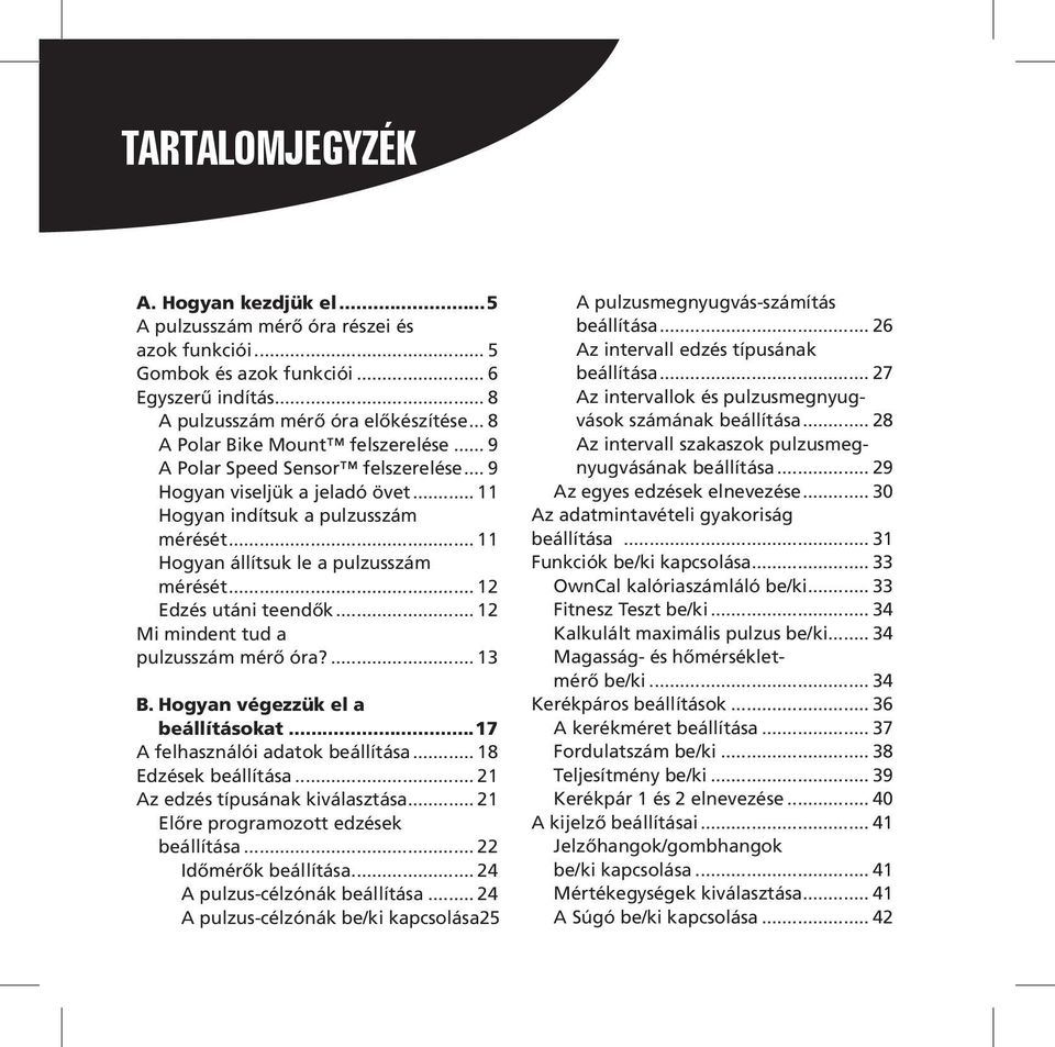 .. 12 Edzés utáni teendõk... 12 Mi mindent tud a pulzusszám mérõ óra?... 13 B. Hogyan végezzük el a beállításokat...17 A felhasználói adatok beállítása... 18 Edzések beállítása.