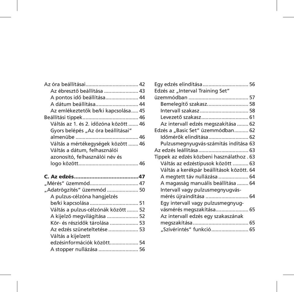 ..47 Mérés üzemmód... 47 Adatrögzítés üzemmód... 50 A pulzus-célzóna hangjelzés be/ki kapcsolása... 51 Váltás a pulzus-célzónák között... 52 A kijelzõ megvilágítása... 52 Kör- és részidõk tárolása.