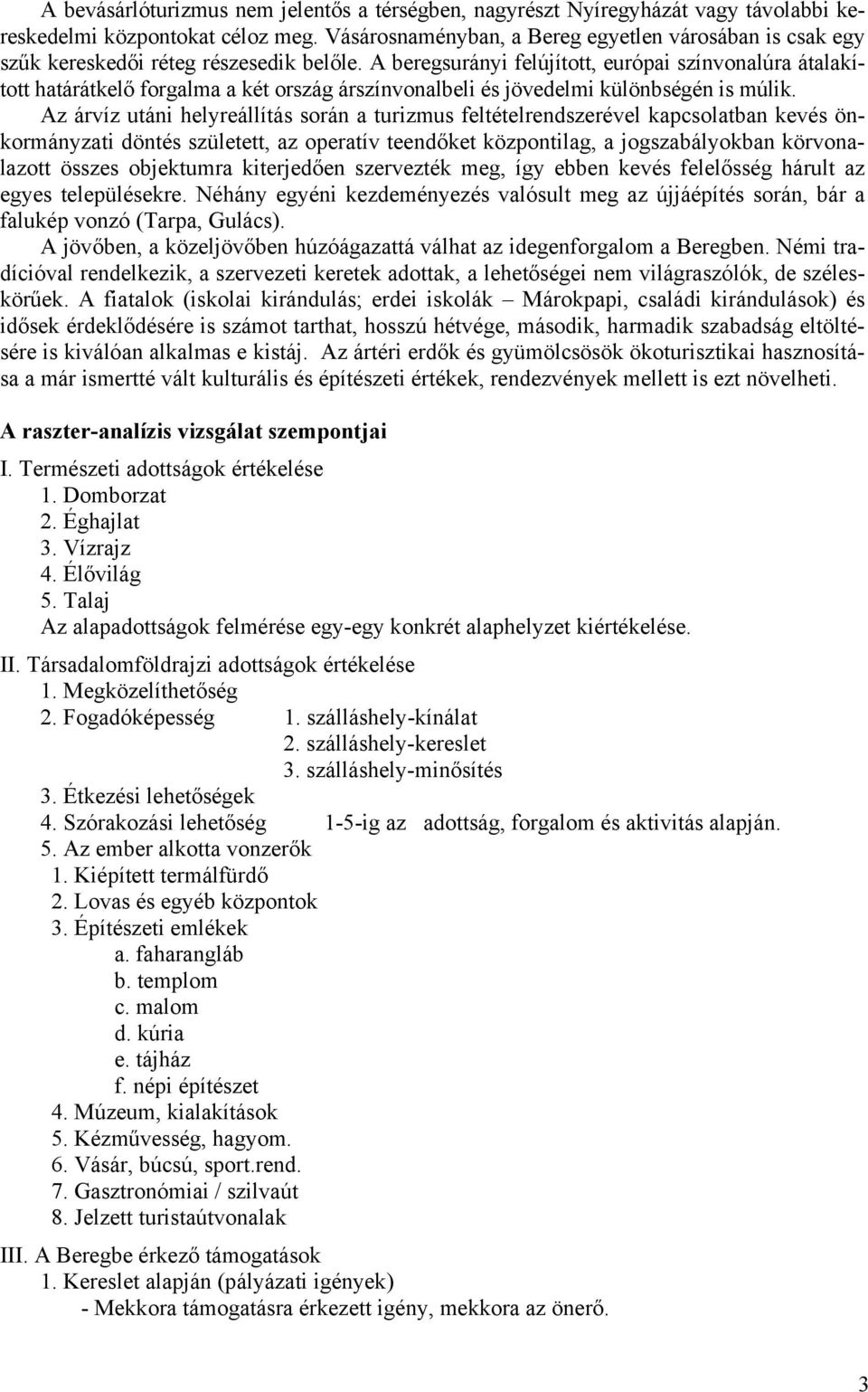 A beregsurányi felújított, európai színvonalúra átalakított határátkelő forgalma a két ország árszínvonalbeli és jövedelmi különbségén is múlik.