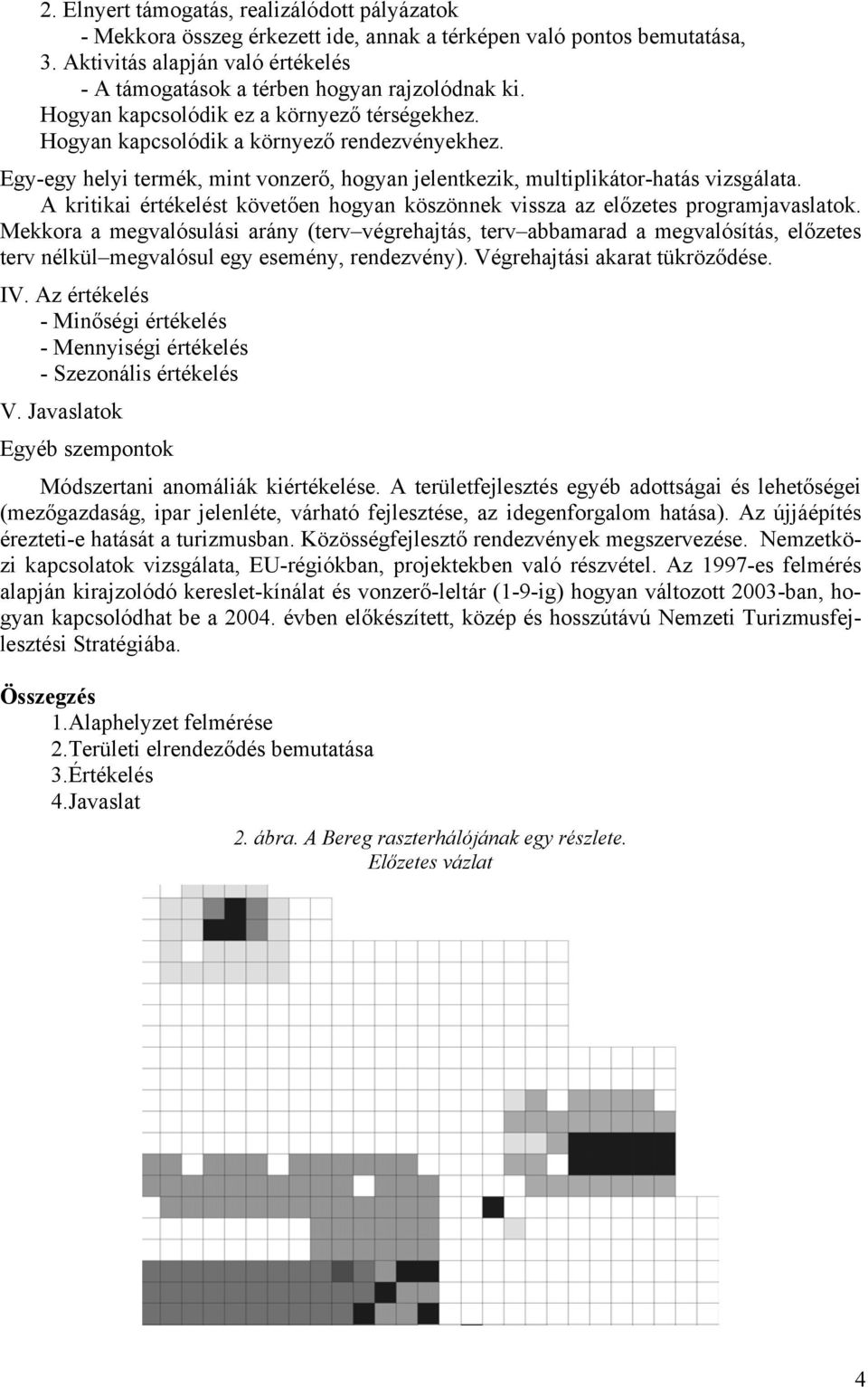 Egy-egy helyi termék, mint vonzerő, hogyan jelentkezik, multiplikátor-hatás vizsgálata. A kritikai értékelést követően hogyan köszönnek vissza az előzetes programjavaslatok.