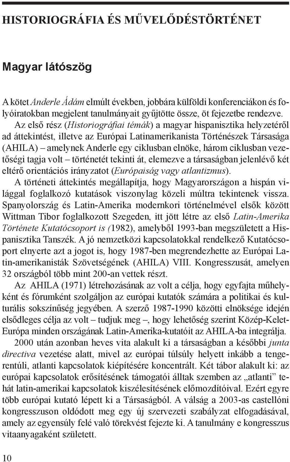 Az első rész (Historiográfiai témák) a magyar hispanisztika helyzetéről ad áttekintést, illetve az Európai Latinamerikanista Történészek Társasága (AHILA) amelynek Anderle egy ciklusban elnöke, három