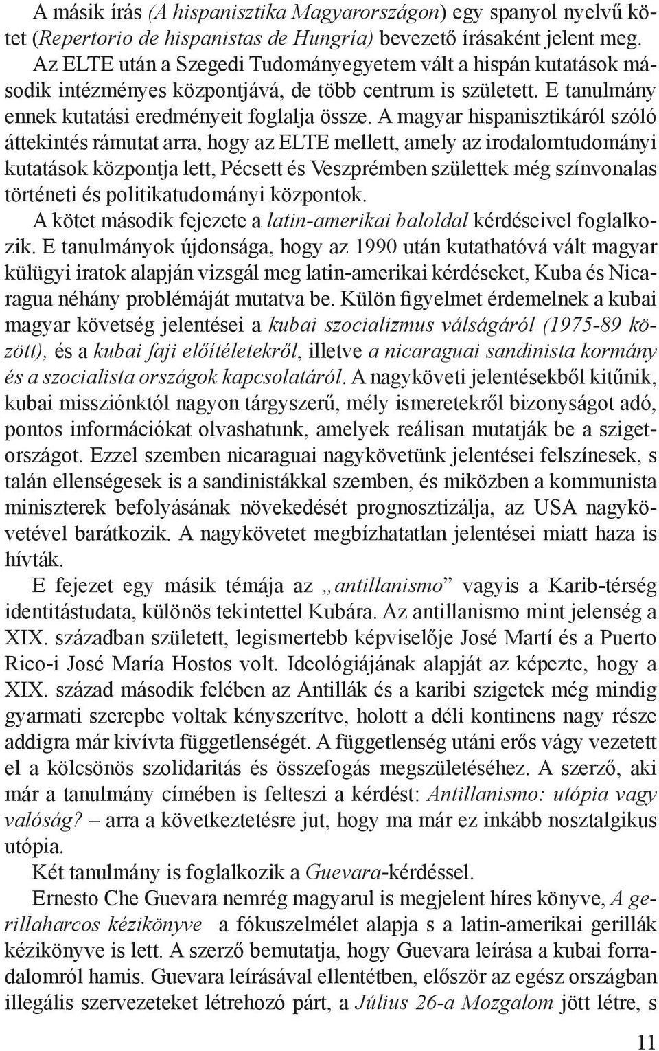 A magyar hispanisztikáról szóló áttekintés rámutat arra, hogy az ELTE mellett, amely az irodalomtudományi kutatások központja lett, Pécsett és Veszprémben születtek még színvonalas történeti és