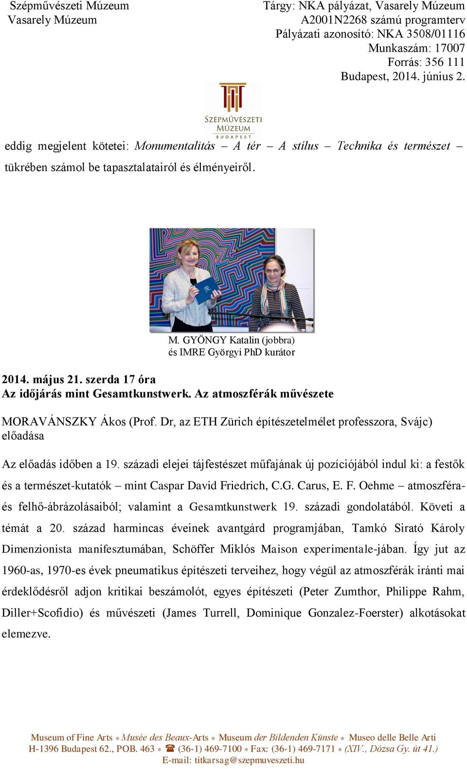 századi elejei tájfestészet műfajának új pozíciójából indul ki: a festők és a természet-kutatók mint Caspar David Friedrich, C.G. Carus, E. F. Oehme atmoszféra- és felhő-ábrázolásaiból; valamint a Gesamtkunstwerk 19.