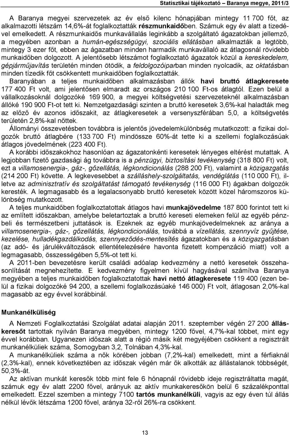 A részmunkaidős munkavállalás leginkább a szolgáltató ágazatokban jellemző, a megyében azonban a humán-egészségügyi, szociális ellátásban alkalmazták a legtöbb, mintegy 3 ezer főt, ebben az ágazatban