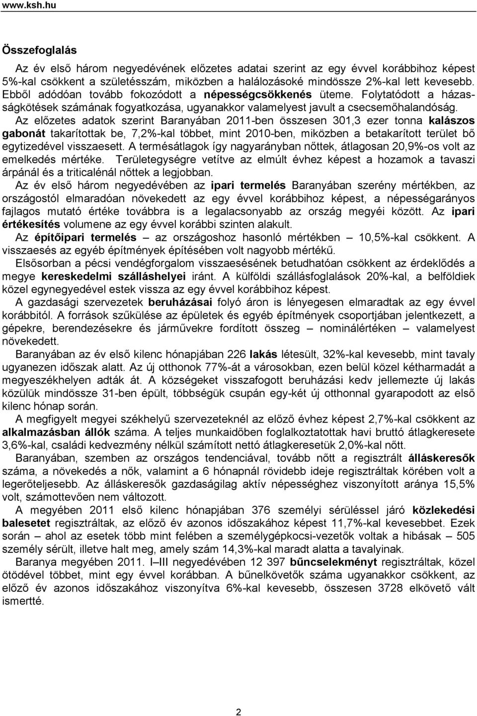 Az előzetes adatok szerint Baranyában 2011-ben összesen 301,3 ezer tonna kalászos gabonát takarítottak be, 7,2%-kal többet, mint 2010-ben, miközben a betakarított terület bő egytizedével visszaesett.