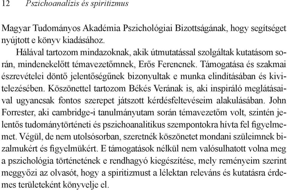 Támogatása és szakmai észrevételei döntő jelentőségűnek bizonyultak e munka elindításában és kivitelezésében.