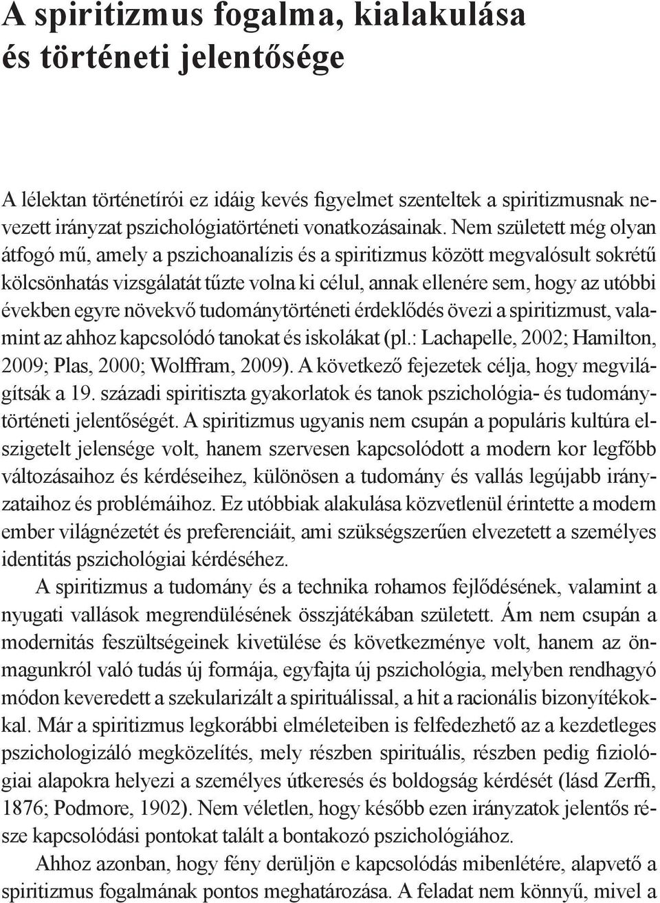 növekvő tudománytörténeti érdeklődés övezi a spiritizmust, valamint az ahhoz kapcsolódó tanokat és iskolákat (pl.: Lachapelle, 2002; Hamilton, 2009; Plas, 2000; Wolffram, 2009).