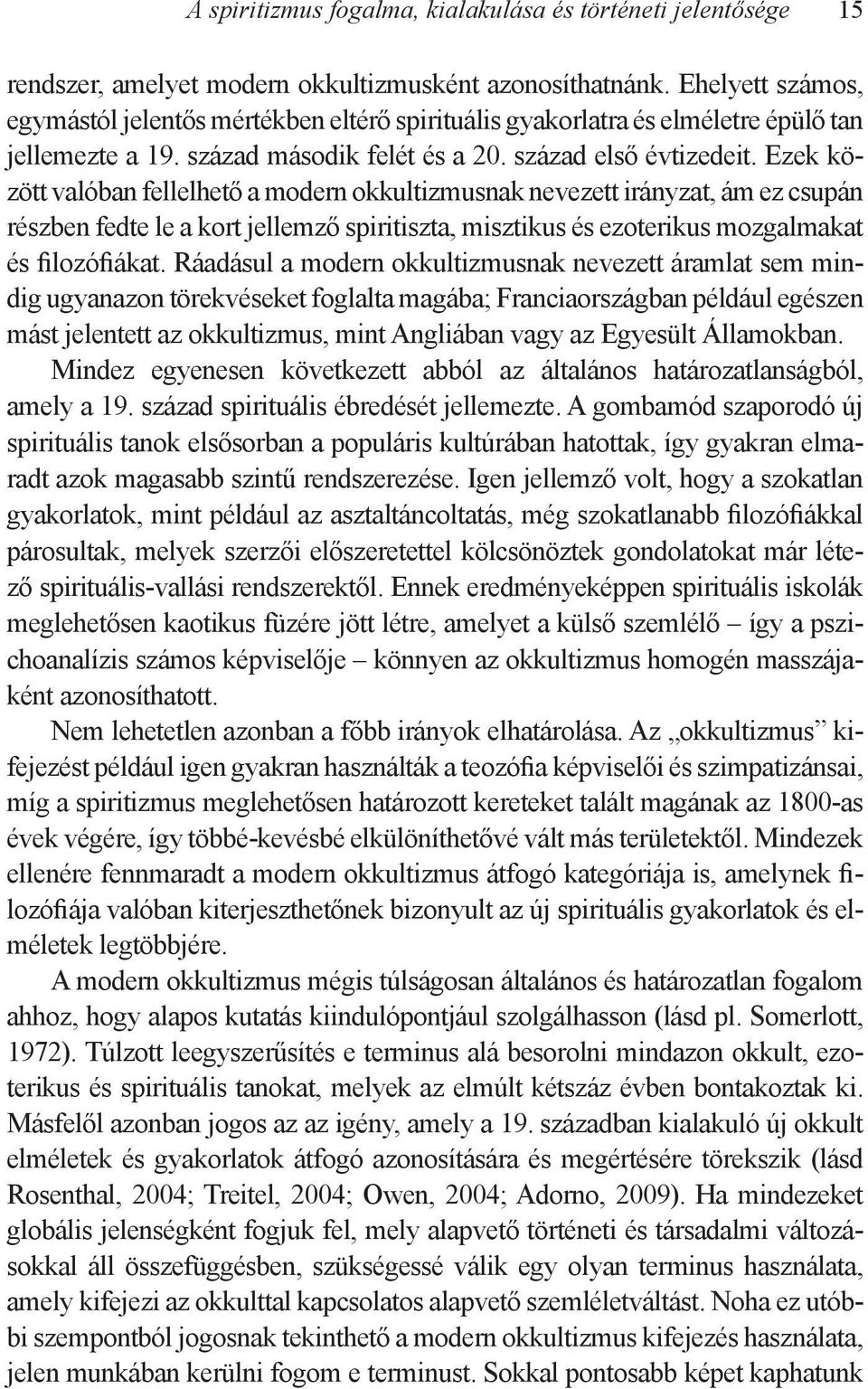 Ezek között valóban fellelhető a modern okkultizmusnak nevezett irányzat, ám ez csupán részben fedte le a kort jellemző spiritiszta, misztikus és ezoterikus mozgalmakat és filozófiákat.