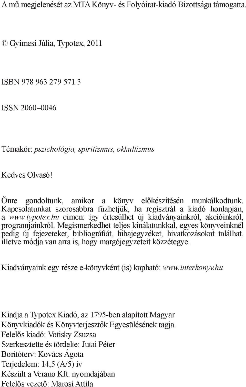 Kapcsolatunkat szorosabbra fűzhetjük, ha regisztrál a kiadó honlapján, a www.typotex.hu címen: így értesülhet új kiadványainkról, akcióinkról, programjainkról.