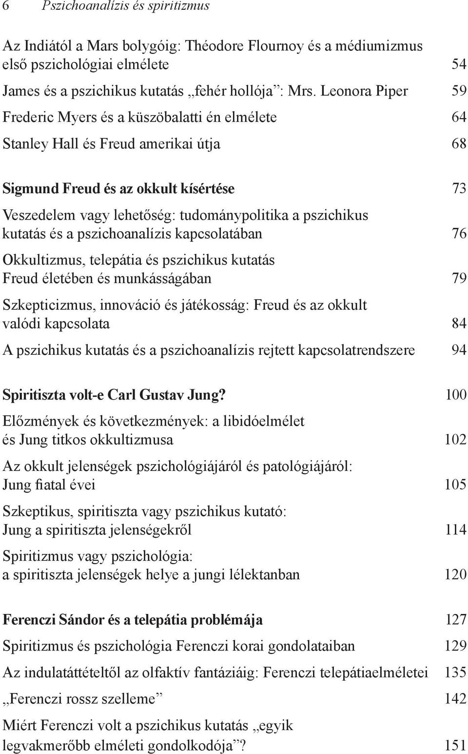 pszichikus kutatás és a pszichoanalízis kapcsolatában 76 Okkultizmus, telepátia és pszichikus kutatás Freud életében és munkásságában 79 Szkepticizmus, innováció és játékosság: Freud és az okkult