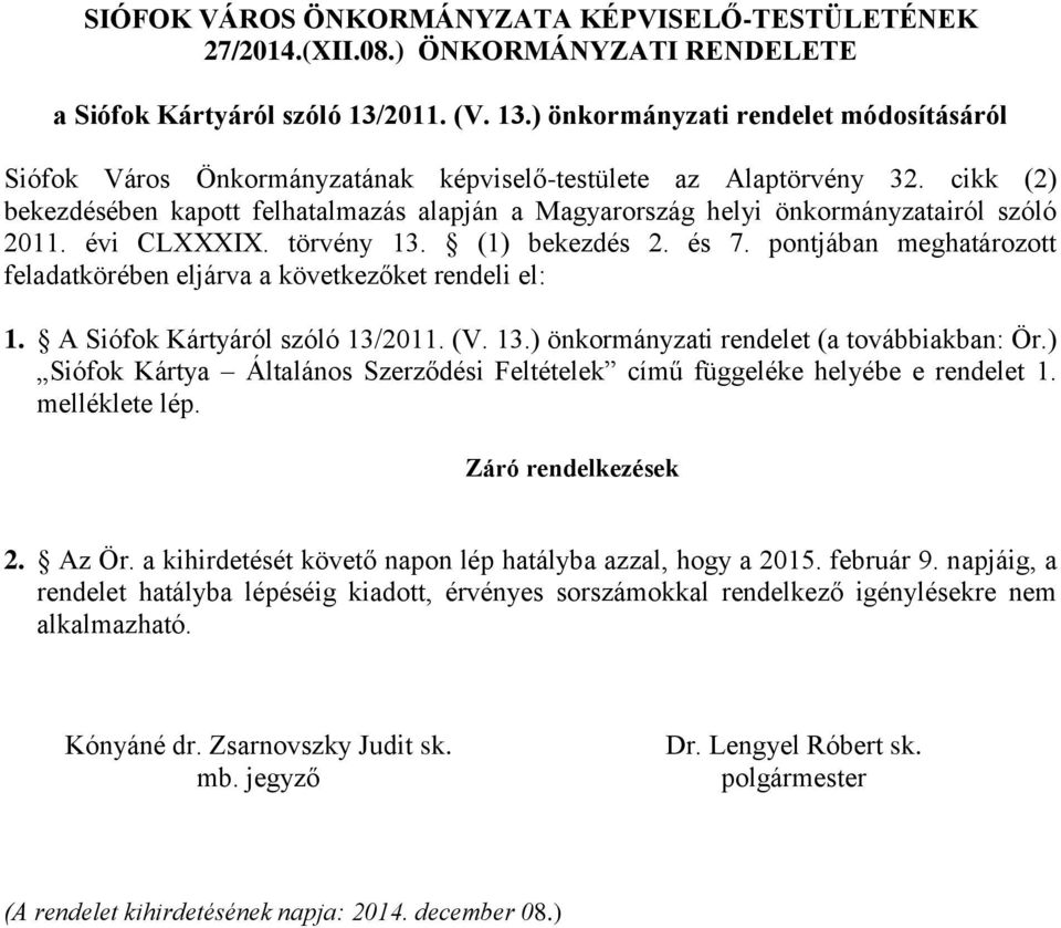 cikk (2) bekezdésében kapott felhatalmazás alapján a Magyarország helyi önkormányzatairól szóló 2011. évi CLXXXIX. törvény 13. (1) bekezdés 2. és 7.