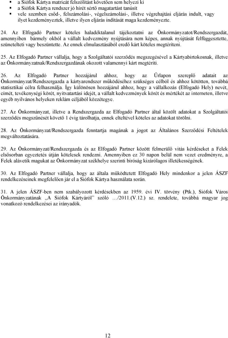 Az Elfogadó Partner köteles haladéktalanul tájékoztatni az Önkormányzatot/Rendszergazdát, amennyiben bármely okból a vállalt kedvezmény nyújtására nem képes, annak nyújtását felfüggesztette,