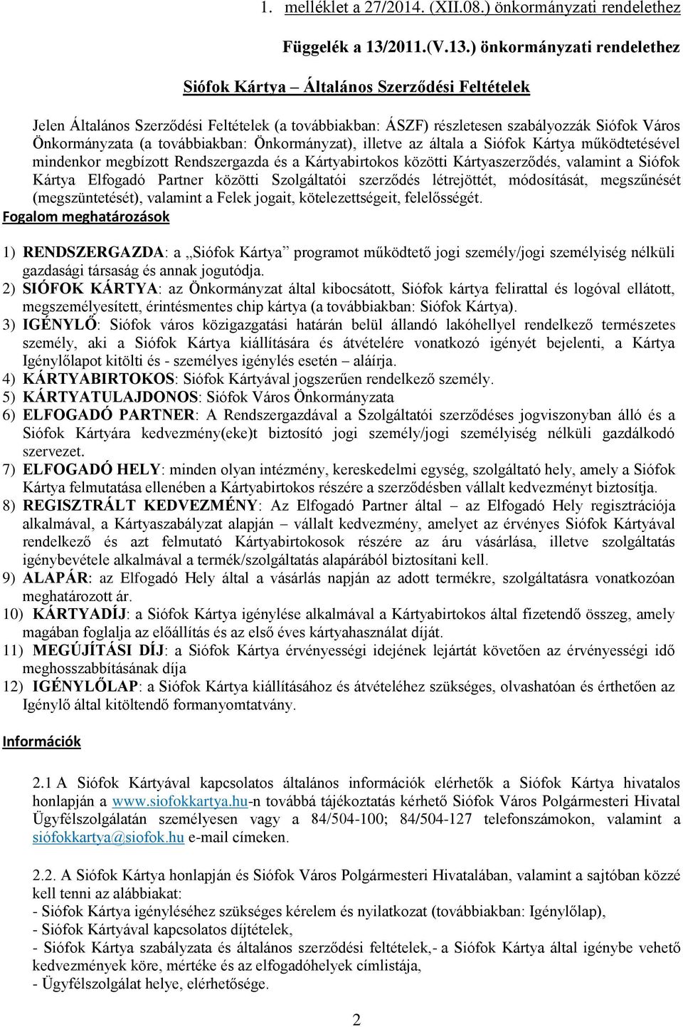 ) önkormányzati rendelethez Siófok Kártya Általános Szerződési Feltételek Jelen Általános Szerződési Feltételek (a továbbiakban: ÁSZF) részletesen szabályozzák Siófok Város Önkormányzata (a