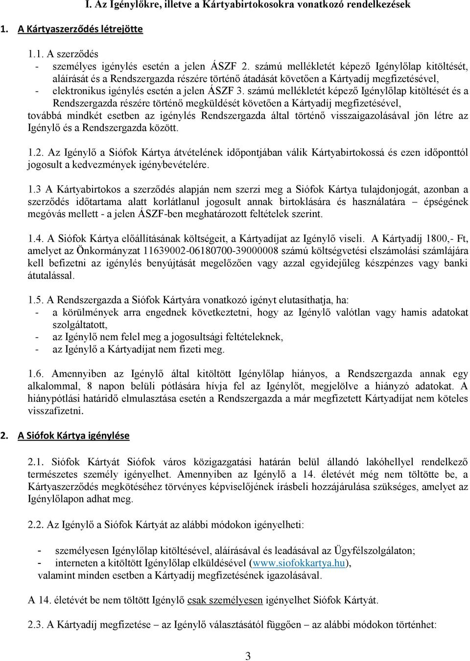 számú mellékletét képező Igénylőlap kitöltését és a Rendszergazda részére történő megküldését követően a Kártyadíj megfizetésével, továbbá mindkét esetben az igénylés Rendszergazda által történő