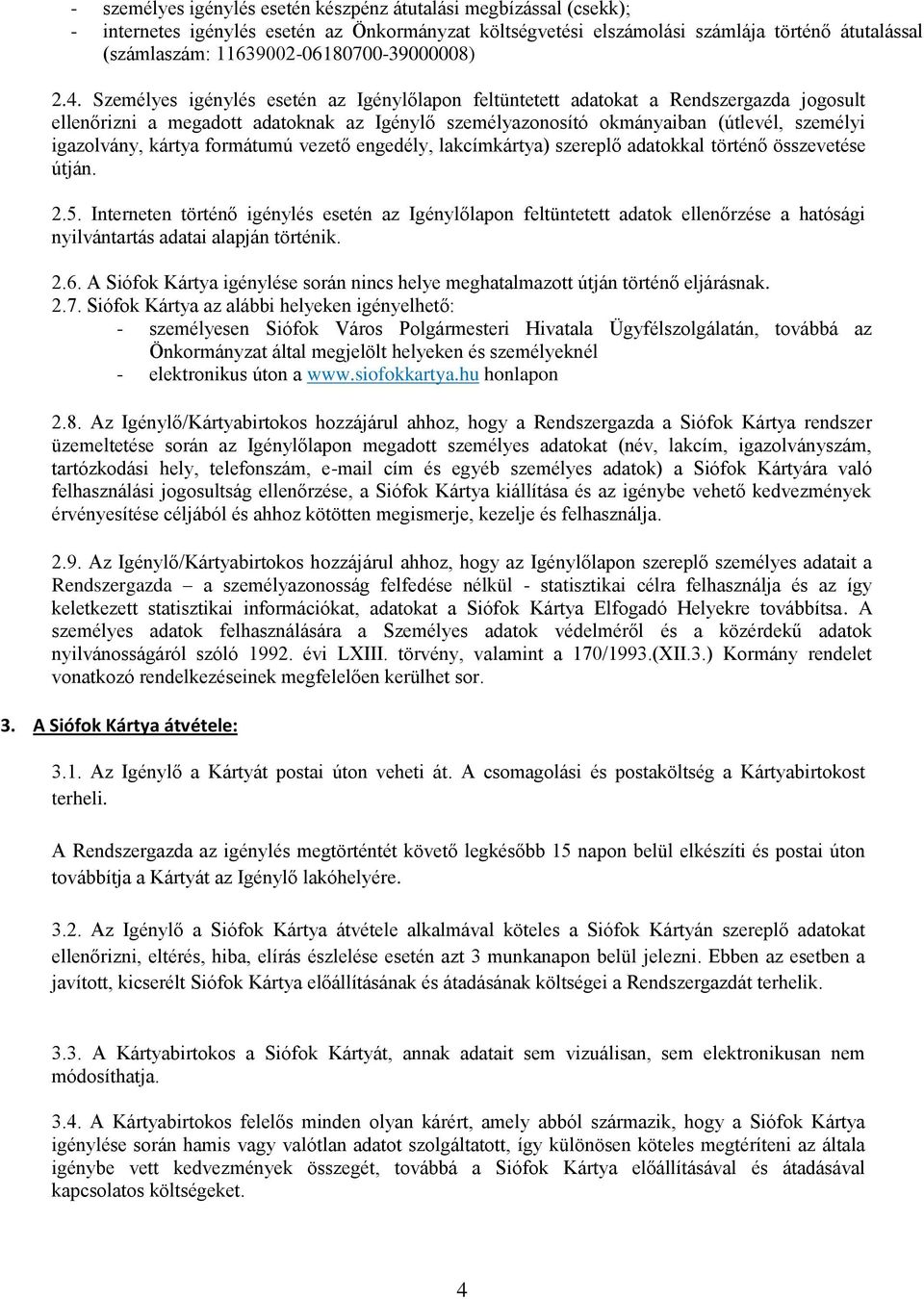 Személyes igénylés esetén az Igénylőlapon feltüntetett adatokat a Rendszergazda jogosult ellenőrizni a megadott adatoknak az Igénylő személyazonosító okmányaiban (útlevél, személyi igazolvány, kártya