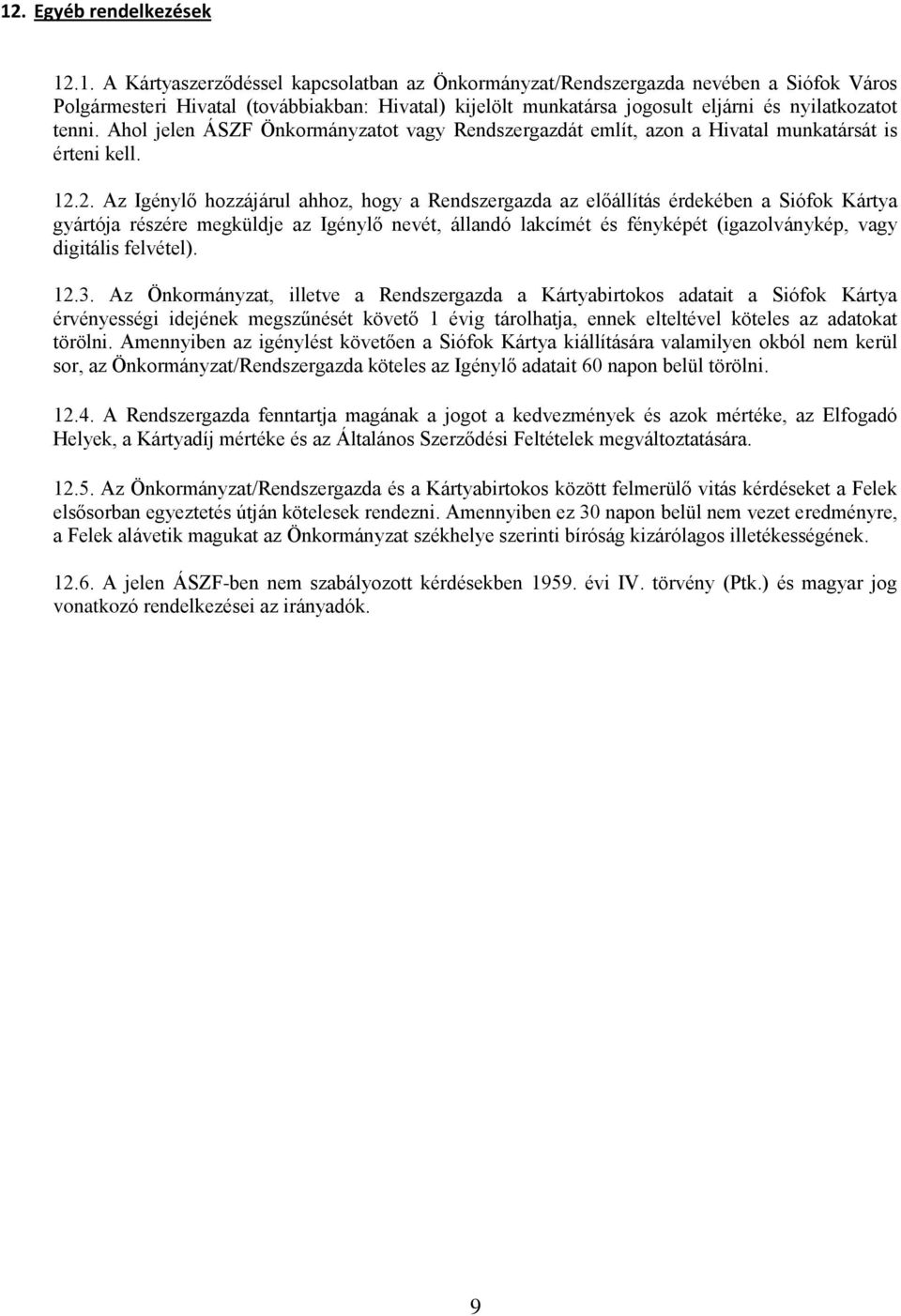 2. Az Igénylő hozzájárul ahhoz, hogy a Rendszergazda az előállítás érdekében a Siófok Kártya gyártója részére megküldje az Igénylő nevét, állandó lakcímét és fényképét (igazolványkép, vagy digitális