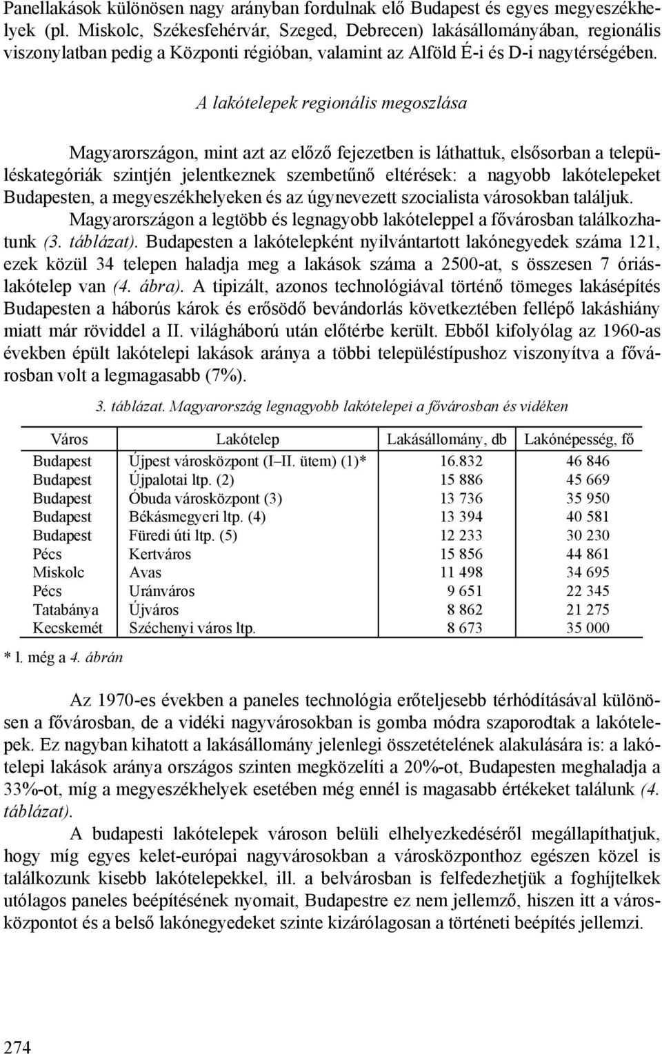 A lakótelepek regionális megoszlása Magyarországon, mint azt az előző fejezetben is láthattuk, elsősorban a településkategóriák szintjén jelentkeznek szembetűnő eltérések: a nagyobb lakótelepeket